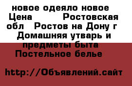 новое одеяло новое › Цена ­ 700 - Ростовская обл., Ростов-на-Дону г. Домашняя утварь и предметы быта » Постельное белье   